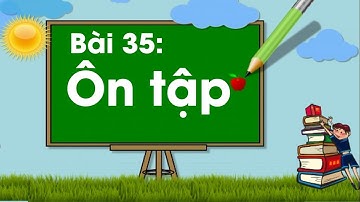 Bài 35: Ôn Tập - Tiếng Việt 1 | Bộ sách “Vì sự bình đẳng và dân chủ trong giáo dục" #BNKT