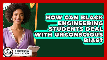 How Can Black Engineering Students Deal With Unconscious Bias? - Black Education Success Network