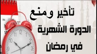 تأخير ومنع نزول الدورة فى رمضان لصيام الشهر كاملا