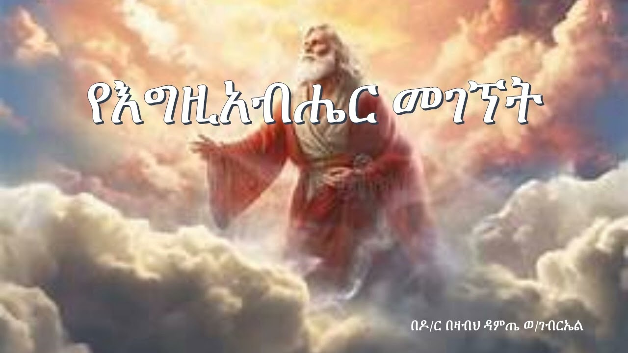 THE PRESENCE OF GOD/ የእግዚአብሔር መገኘት/ በዶ/ር በዛብህ ዳምጤ ወ/ገብርኤል