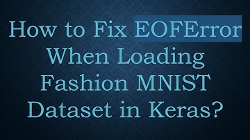 How to Fix EOFError When Loading Fashion MNIST Dataset in Keras?