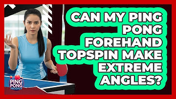 Can My Ping Pong Forehand Topspin Make Extreme Angles? - Ping Pong Prodigy