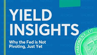 Yield Insights: Why the Fed is Not Pivoting, Just Yet