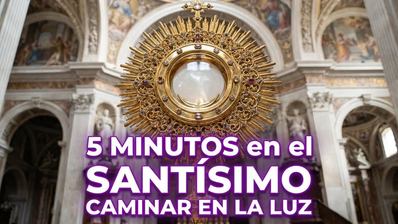5 minutos al Santísimo Sacramento – Caminar en la luz