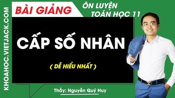 Cấp số nhân - Toán học 11 - Thầy Nguyễn Quý Huy (DỄ HIỂU NHẤT)