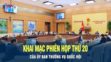 Khai mạc phiên họp thứ 20: Của Ủy ban Thường vụ Quốc hội | VOV