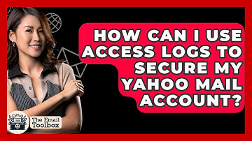 How Can I Use Access Logs To Secure My Yahoo Mail Account? - TheEmailToolbox.com
