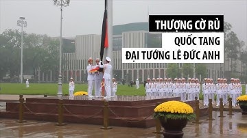 Quảng trường Ba Đình thượng cờ rủ bắt đầu quốc tang Đại tướng Lê Đức Anh