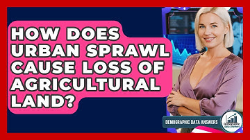 How Does Urban Sprawl Cause Loss Of Agricultural Land? - Demographic Data Answers
