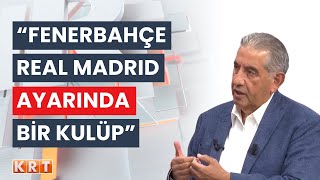 "FENERBAHÇE REAL MADRID AYARINDA BİR KULÜP!"