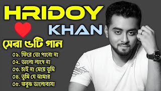 Best 5 Song Of Hridoy Khan | Hridoy Khan Song | Fire To Pabo Na | Valo Lage Na | Chai Na Meye Tumi