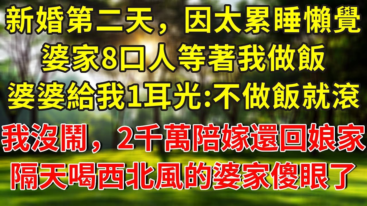 新婚第二天，因太累睡懶覺，婆家8口人等著我做飯，婆婆給我一耳光：不做飯就滾！我沒鬧，把2千萬陪嫁還回娘家，隔天喝西北風的婆家傻眼了...#人生感悟 #故事分享 #故事頻道 #正能量