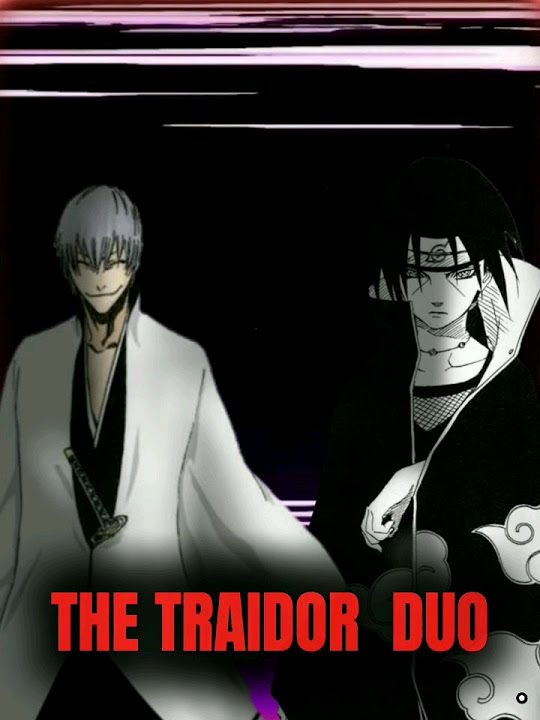 THE TRAIDORS DUO🎭 [ITACHI UCHIHA × GIN ICHIMARU] NARUTO × BLEACH