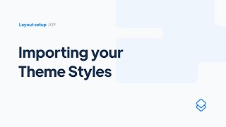 09 Layout Set up: Importing your Theme Styles