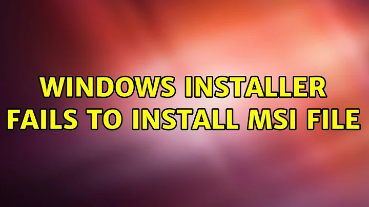 Windows Installer fails to install MSI file