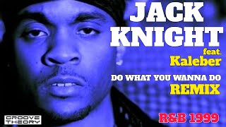 Jack Knight - Do What You Wanna Do (Remix) feat Kaleber R&amp;B 1999