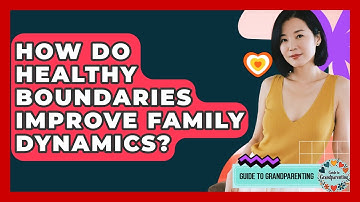 How Do Healthy Boundaries Improve Family Dynamics? - Guide to Grandparenting
