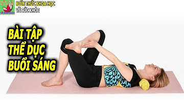 Bài tập thể dục buổi sáng giúp tỉnh táo nhanh tăng cường năng lượng