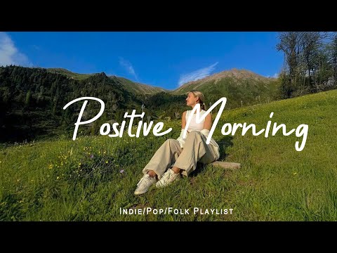 Positive Morning Morning Playlist Songs To Positive Energy Best Indie Pop Folk Acoustic Playlist 