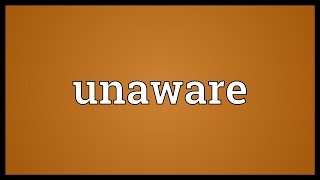 Unaware Meaning
