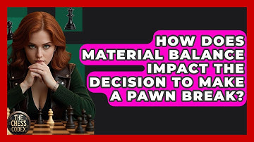 How Does Material Balance Impact The Decision To Make A Pawn Break? - The Chess Codex