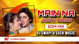 Main Na Jhooth Boloon | EDM MIX | Dj Swapi & Sush Music | #trendingsong #viralsong #djswapiremix