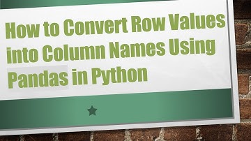 How to Convert Row Values into Column Names Using Pandas in Python
