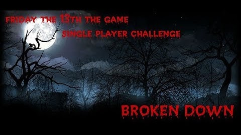 Friday the 13th Single player challenge 1 - Broken Down