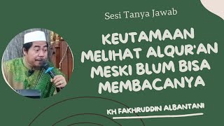 KEUTAMAAN MELIHAT ALQUR'AN - KH FAKHRUDDIN AL BANTANI