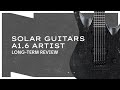 Solar Guitars A1.6 Artist LONG-TERM REVIEW