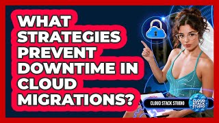 What Strategies Prevent Downtime In Cloud Migrations? - Cloud Stack Studio