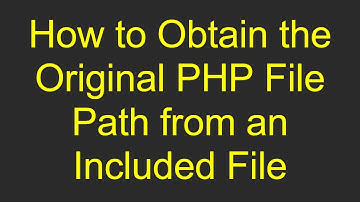 How to Obtain the Original PHP File Path from an Included File