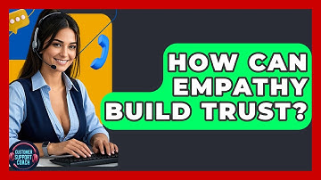 How Can Empathy Build Trust? - Customer Support Coach