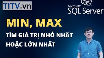 Khóa Học SQL Server - Bài 08. Tìm giá trị Min và Max trong SQL