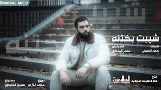 شيبت بختنه || حسين البغدادي || انتاج قناة الطليعة الفضائية 2025 || Audio edition