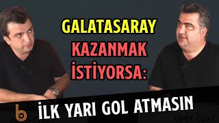 Ümit Özat: Galatasaray Kazanmak İstiyorsa İlk Yarı Gol Atmasın