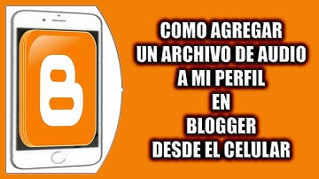 Cómo agregar un archivo de audio a mi perfil en Blogger