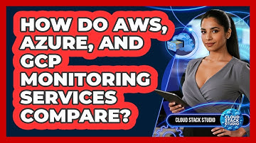 How Do AWS, Azure, And GCP Monitoring Services Compare? - Cloud Stack Studio