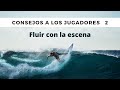 Consejos a los jugadores 2: fluir con la escena