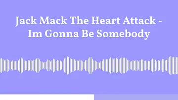 I'm Gonna Be Somebody by  Jack Mack  The Heart Attack Made by Headliner