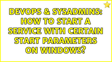 DevOps & SysAdmins: How to start a service with certain start parameters on Windows?