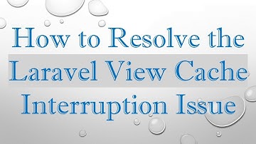 How to Resolve the Laravel View Cache Interruption Issue
