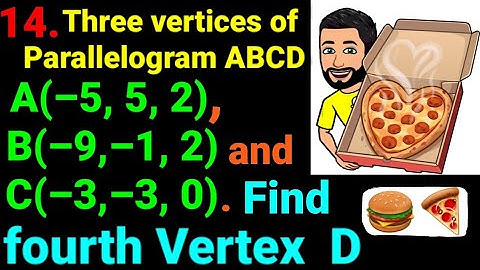 14. Three vertices of parallelogram ABCD are A(–5,5,2), B(–9,–1,2) and C(–3,–3,0) Find fourth vertex