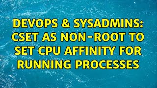 Famous DevOps & SysAdmins: cset as non-root to set cpu affinity for running processes (3 Solutions!!) Wealth