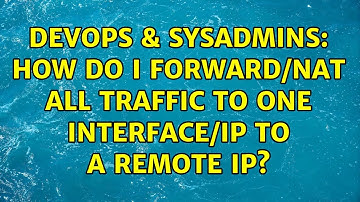 DevOps & SysAdmins: How do I forward/NAT all traffic to one interface/IP to a remote IP?