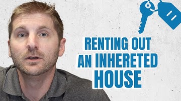 How to Handle RENTING Out an INHERITED House