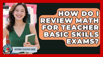 How Do I Review Math For Teacher Basic Skills Exams? - Aspiring Teacher Guide