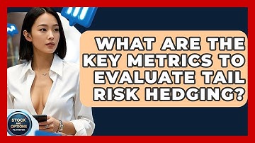 What Are The Key Metrics To Evaluate Tail Risk Hedging? - Stock and Options Playbook