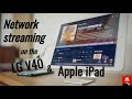 LG's V40 & Apple's iPad as hi-res network streamers?