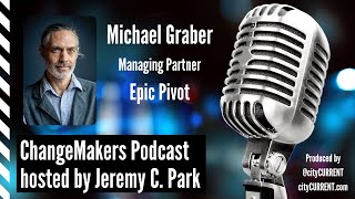 ChangeMakers Podcast featuring Michael Graber, Managing Partner of Epic Pivot